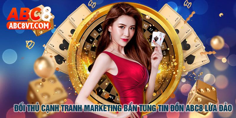 Đối thủ cạnh tranh Marketing bẩn tung tin đồn ABC8 lừa đảo 