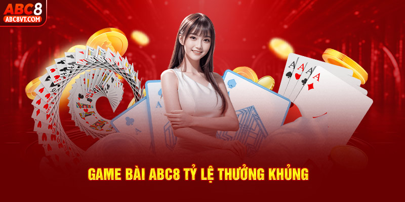 Game bài ABC8 tỷ lệ thưởng khủng