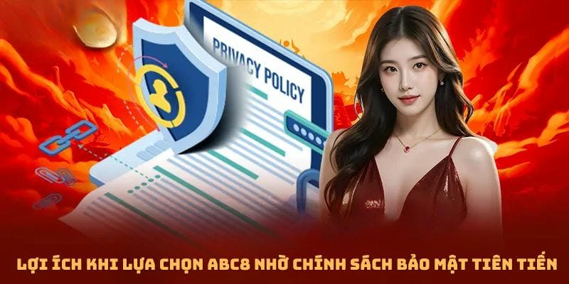 Lợi ích khi lựa chọn ABC8 nhờ chính sách bảo mật tiên tiến