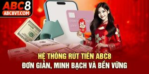 Rút Tiền Abc8 - Hướng Dẫn Quy Trình Mới Nhất Trong 2025