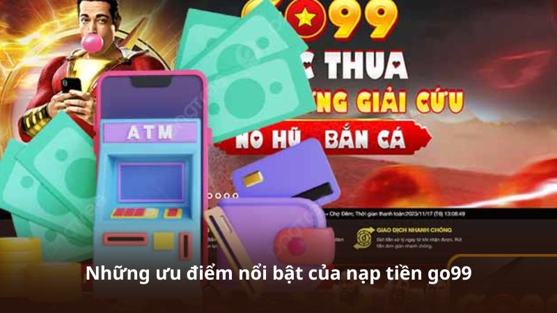 Những ưu điểm nổi bật của nạp tiền go99